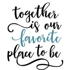 together is our favorite place phrase