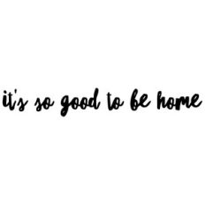 it's so good to be home