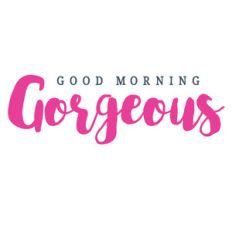 good morning gorgeous quote