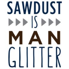 sawdust is man glitter phrase