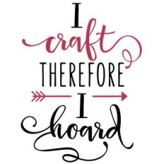 i craft therefore i hoard phrase