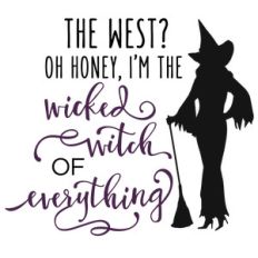 the west? wicked witch everything phrase