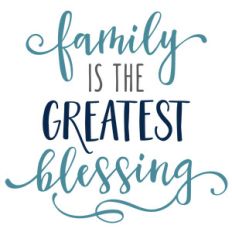 family is greatest blessing phrase