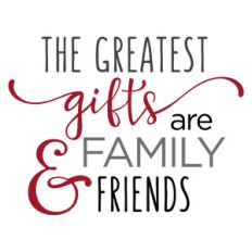 greatest gifts are family and friends