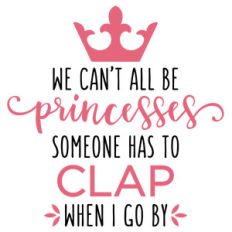 we can't all be princesses phrase