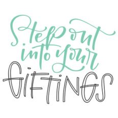 step out into your giftings