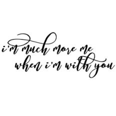 i'm more me when i'm with you