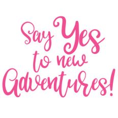 say yes to new adventures
