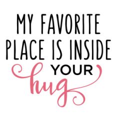 my favorite place is in your hug
