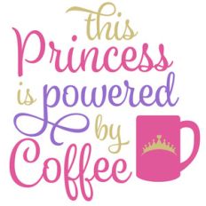 this princess is powered by coffee
