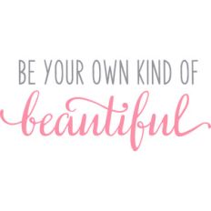 be your own kind of beautiful