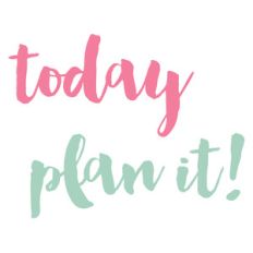 today and plan it