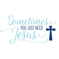 sometimes you just need jesus