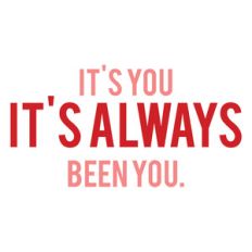 it's always been you
