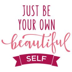 just be your own beautiful self