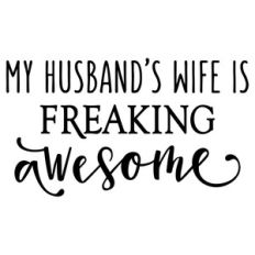 my husband's wife is freaking awesome phrase