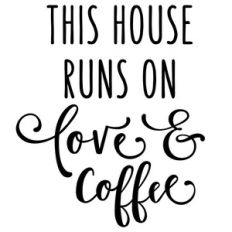 this house runs on love and coffee