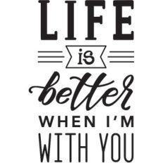 life is better when i'm with you