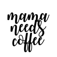 mama needs coffee