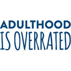 adulthood is overrated