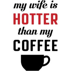 wife is hotter than coffee