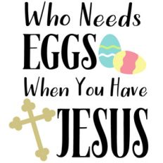 who needs eggs when you have jesus