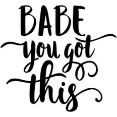 babe you got this