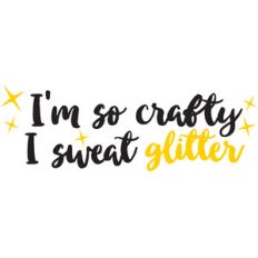 i'm so crafty i sweat glitter