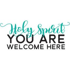 holy spirit you are welcome here