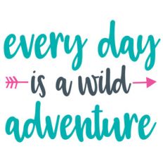 every day is a wild adventure