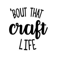 'bout that craft life