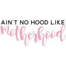 ain't no hood like motherhood