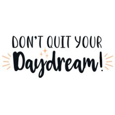don't quit your daydream