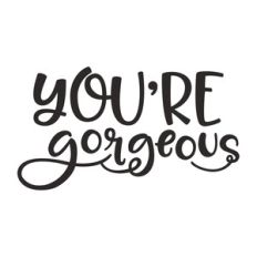 you're gorgeous