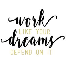 work like your dreams depend on it