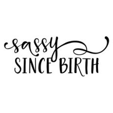 sassy since birth phrase