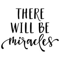 there will be miracles phrase