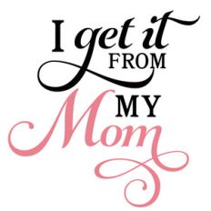 i get it from my mom
