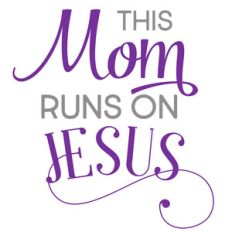 mom runs on jesus