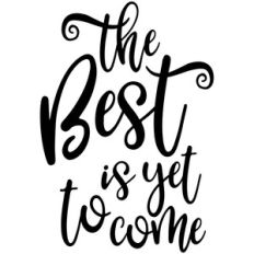 the best is yet to come