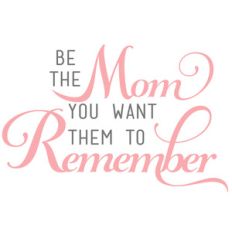 the mom you want them to remember
