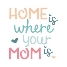 home is where your mom is