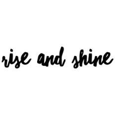 rise and shine