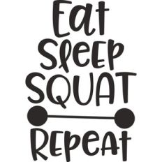 eat, sleep, squat, repeat