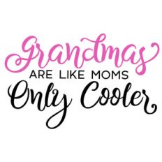 grandmas are like moms only cooler
