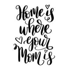 home is where your mom is