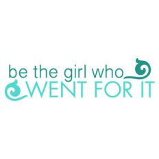 be the girl who went for it quote