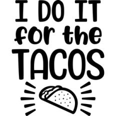 i do it for the tacos