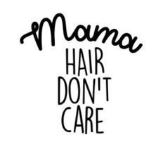 mama hair don't care