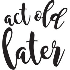 act old later